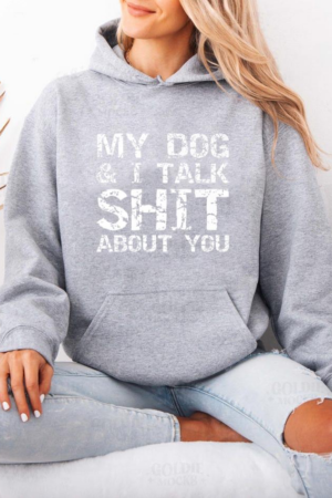 My Dog And I Talk Shit About You Hoodie