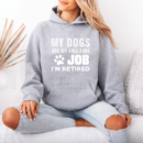 My Dogs Are My FullTime Job Im Retired Hoodie