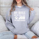 My Dogs Are My FullTime Job Im Retired Hoodie